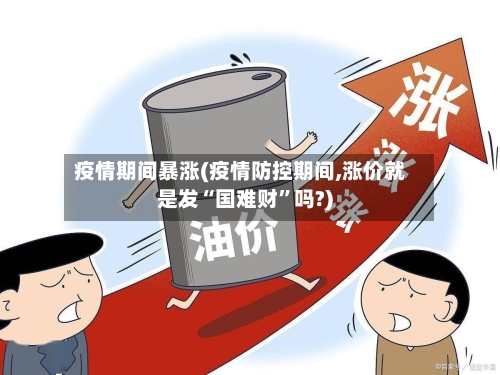 疫情期间暴涨(疫情防控期间,涨价就是发“国难财	”吗?)-第2张图片