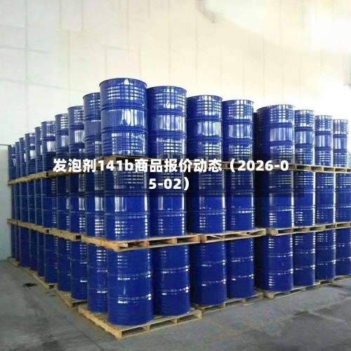 发泡剂141b商品报价动态（2026-05-02）