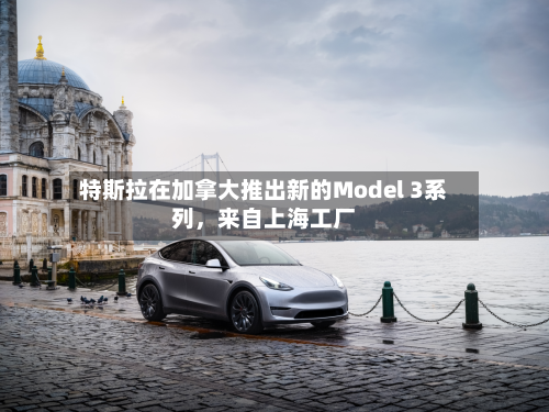 特斯拉在加拿大推出新的Model 3系列，来自上海工厂-第3张图片