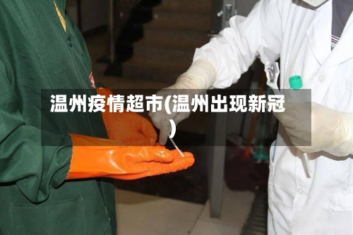 温州疫情超市(温州出现新冠)