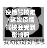 疫情驾校难/这次疫情驾校会受到影响吗