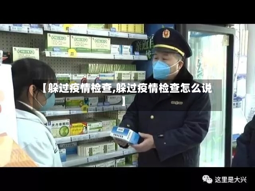 【躲过疫情检查,躲过疫情检查怎么说】