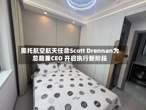 奥托航空航天任命Scott Drennan为总裁兼CEO 开启执行新阶段