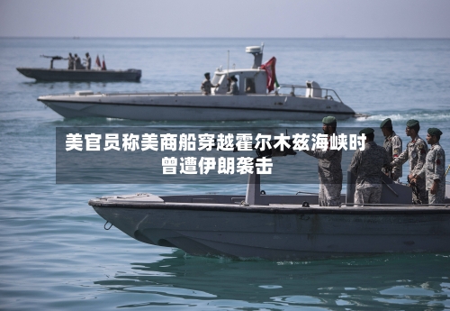 美官员称美商船穿越霍尔木兹海峡时曾遭伊朗袭击