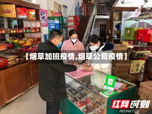 【烟草加班疫情,烟草公司疫情】