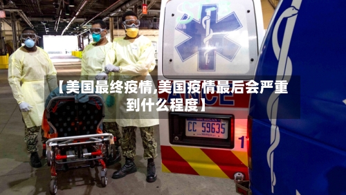 【美国最终疫情,美国疫情最后会严重到什么程度】