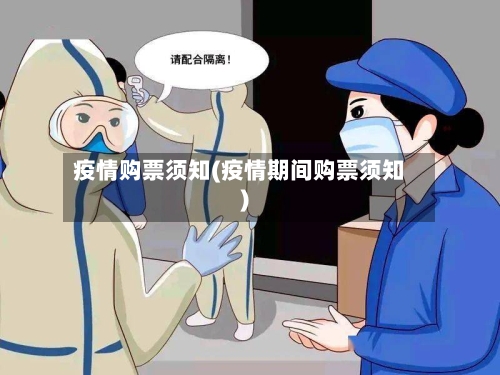 疫情购票须知(疫情期间购票须知)