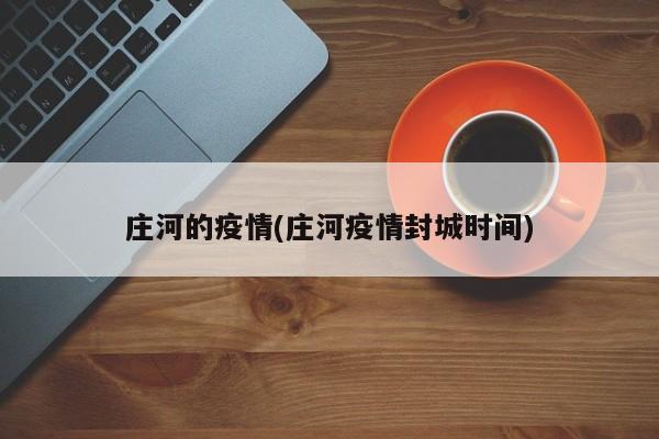 庄河的疫情(庄河疫情封城时间)