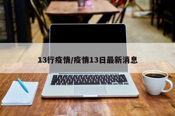 13行疫情/疫情13日最新消息