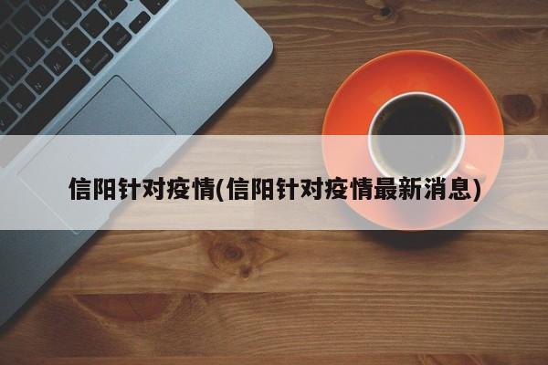 信阳针对疫情(信阳针对疫情最新消息)