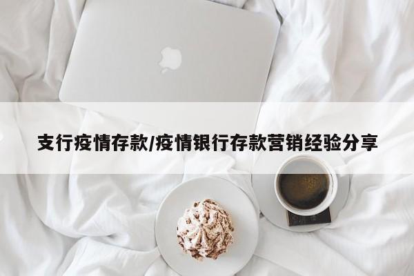 支行疫情存款/疫情银行存款营销经验分享