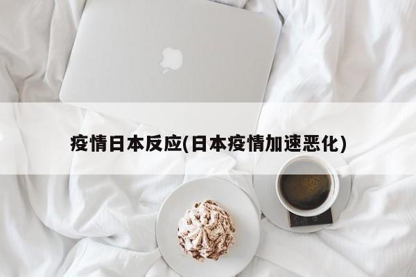 疫情日本反应(日本疫情加速恶化)